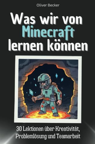 Was wir von Minecraft lernen können: 30 Lektionen über Kreativität, Problemlösung und Teamarbeit. Das perfekte Geschenk für Weihnachten und Geburtstag für Männer, Frauen und Teenager