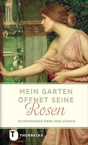 Mein Garten öffnet seine Rosen: Dichterinnen über ihre Gärten