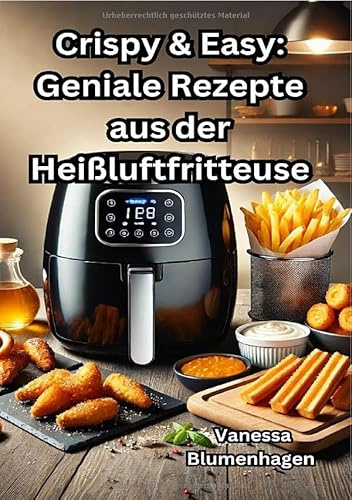 Crispy & Easy: Geniale Rezepte aus der Heißluftfritteuse