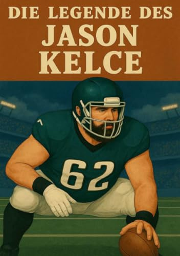 Die Legende des Jason Kelce (Football Legenden)