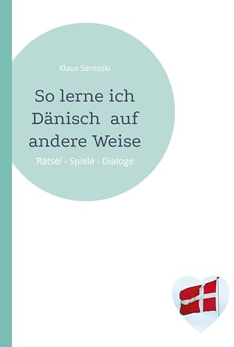 So lerne ich Dänisch auf andere Weise: Rätsel - Spiele - Dialoge
