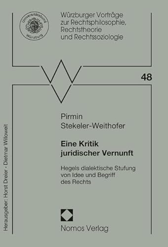 Eine Kritik juridischer Vernunft: Hegels dialektische Stufung von Idee und Begriff des Rechts (Würzburger Vorträge zur Rechtsphilosophie, Rechtstheorie und Rechtssoziologie, Band 48)