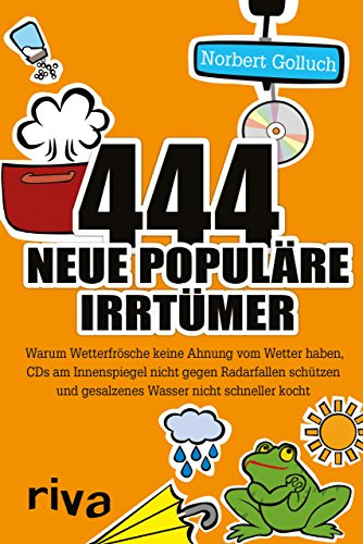 444 neue populäre Irrtümer: Warum Wetterfrösche keine Ahnung vom Wetter haben, CDs am Innenspiegel nicht gegen Radarfallen schützen und gesalzenes Wasser nicht schneller kocht