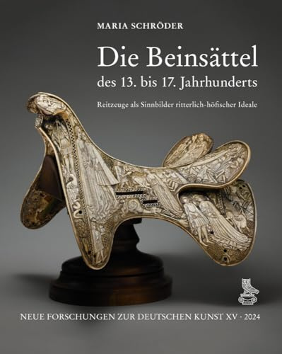 Die Beinsättel des 13. bis 17. Jahrhunderts: Reitzeuge als Sinnbilder ritterlich-höfischer Ideale (Neue Forschungen zur deutschen Kunst)