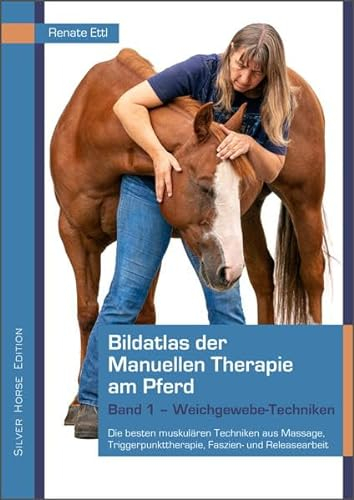 Bildatlas der Manuellen Therapie am Pferd: Band 1 - Weichgewebe-Techniken