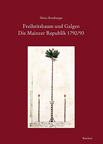 Freiheitsbaum und Galgen. Die Mainzer Republik 1792/93: Chronologie, Dokumente mit Anmerkungen, Aufsätze zur französischen Expansionspolitik und zur Rolle der Mainzer Jakobiner