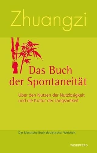 Zhuangzi Das Buch der Spontaneität: Über den Nutzen der Nutzlosigkeit und die Kultur der Langsamkeit