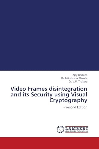 Video Frames disintegration and its Security using Visual Cryptography: - Second Edition