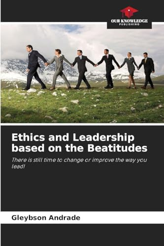 Ethics and Leadership based on the Beatitudes: There is still time to change or improve the way you lead!