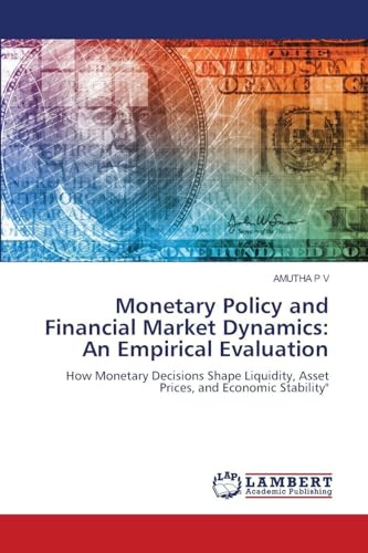 Monetary Policy and Financial Market Dynamics: An Empirical Evaluation: How Monetary Decisions Shape Liquidity, Asset Prices, and Economic Stability