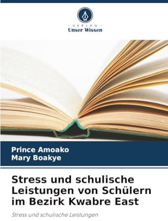 Stress und schulische Leistungen von Schülern im Bezirk Kwabre East: Stress und schulische Leistungen