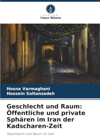 Geschlecht und Raum: Öffentliche und private Sphären im Iran der Kadscharen-Zeit: Geschlecht und Raum im Iran