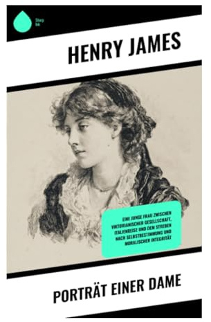 Porträt einer Dame: Eine junge Frau zwischen viktorianischer Gesellschaft, Italienreise und dem Streben nach Selbstbestimmung und moralischer Integrität