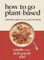 Deliciously Ella How To Go Plant-Based: A Definitive Guide For You and Your Family ( Hardcover)