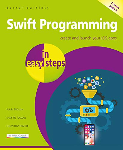 Swift Programming in Easy Steps: Covers Swift 5: Develop IOS Apps - Covers IOS 12 and Swift 5