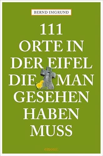 111 Orte in der Eifel, die man gesehen haben muss: Reiseführer
