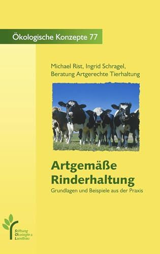 Artgemässe Rinderhaltung: Grundlagen und Beispiele aus der Praxis (Ökologische Konzepte)
