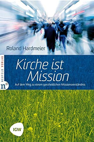 Kirche ist Mission: Auf dem Weg zu einem ganzheitlichen Missionsverständnis. Edition IGW, Band 2 (Edition TSC-IGW)