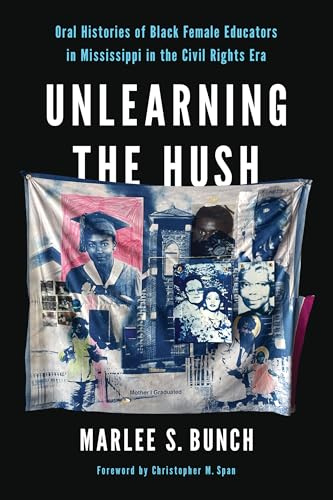 Unlearning the Hush: Oral Histories of Black Female Educators in Mississippi in the Civil Rights Era (Transformations: Womanist studies)
