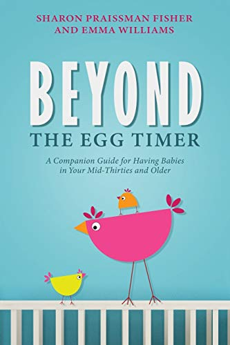 Beyond the Egg Timer: A Companion Guide for Having Babies in Your Mid-Thirties and Older