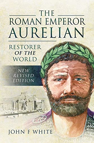 The Roman Emperor Aurelian: Restorer of the World - New Revised Edition