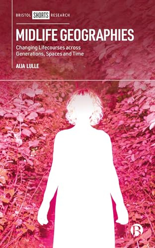 Midlife Geographies: Changing Lifecourses across Generations, Spaces and Time (Bristol Shorts Research)