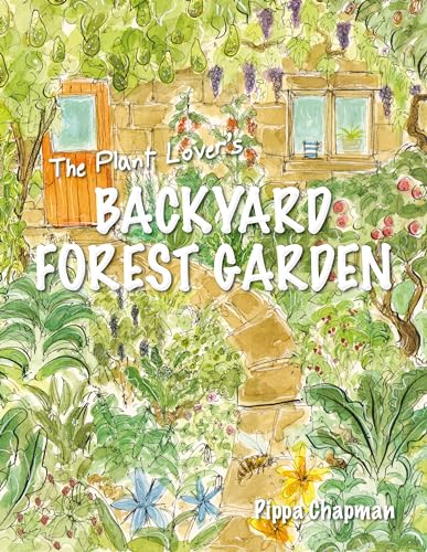 The Plant Lover’s Backyard Forest Garden: Trees, Fruit and Veg in Small Spaces
