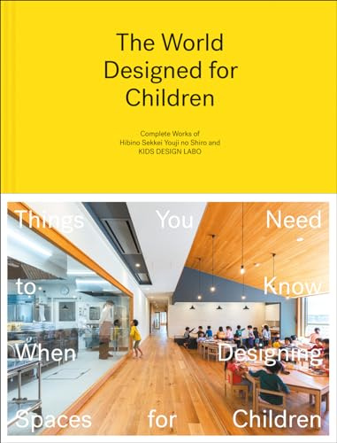 The World Designed for Children: Complete Works of Hibino Sekkei Youji no Shiro and KIDS DESIGN LABO