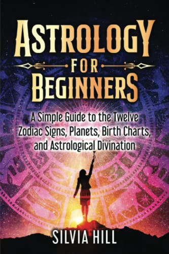 Astrology for Beginners: A Simple Guide to the Twelve Zodiac Signs, Planets, Birth Charts, and Astrological Divination (Methods of Divination)