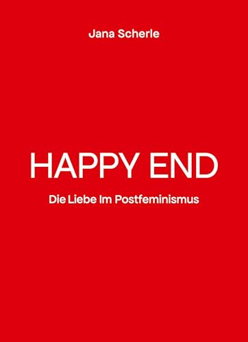 Happy End: Die Liebe im Postfeminismus