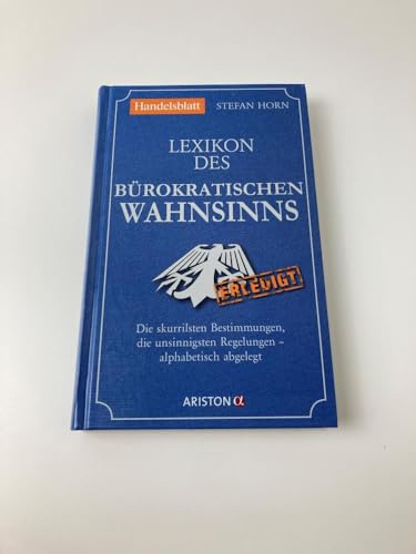 Lexikon des bürokratischen Wahnsinns: Die skurrilsten Bestimmungen, die unsinnigsten Regelungen – alphabetisch abgelegt