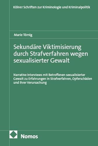 Sekundäre Viktimisierung durch Strafverfahren wegen sexualisierter Gewalt: Narrative Interviews mit Betroffenen sexualisierter Gewalt zu Erfahrungen ... zur Kriminologie und Kriminalpolitik)