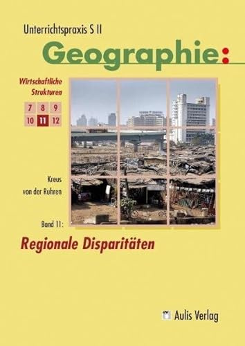 Unterrichtspraxis S II - Geographie / Band 11: Regionale Disparitäten: Unterrichtspraxis S II - Geographie
