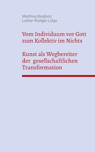 Vom Individuum vor Gott zum Kollektiv im Nichts - Kunst als Wegbereiter der gesellschaftlichen Transformation