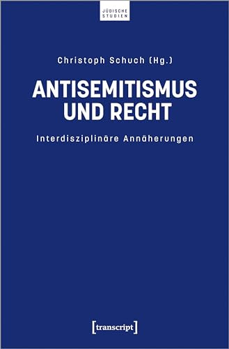 Antisemitismus und Recht: Interdisziplinäre Annäherungen (Jüdische Studien)
