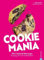 Cookie Mania: 100 verführerische Keksrezepte. Knusprig, süß und unwiderstehlich