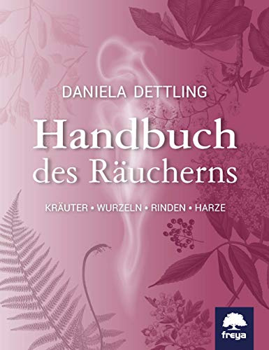Handbuch des Räucherns: Kräuter, Wurzeln, Rinden, Harze