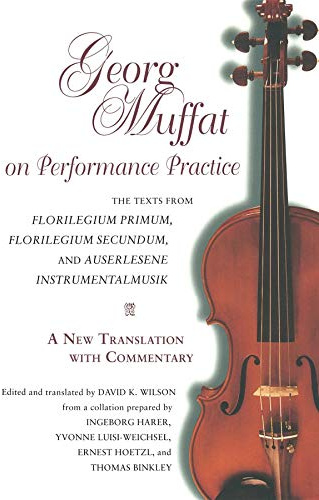 Georg Muffat on Performance Practice: The Texts from Florilegium Primum, Florilegium Secundum, and Auserlesene Instrumentalmusik―A New Translation ... (Publications of the Early Music Institute)