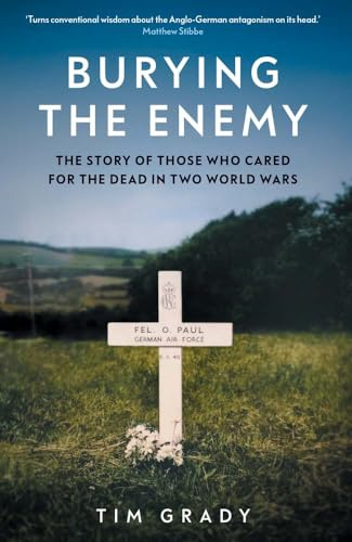 Burying the Enemy: The Story of Those who Cared for the Dead in Two World Wars