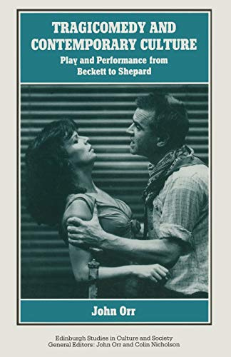 Tragicomedy and Contemporary Culture: Play and Performance from Beckett to Shepard (Edinburgh Studies in Culture and Society)