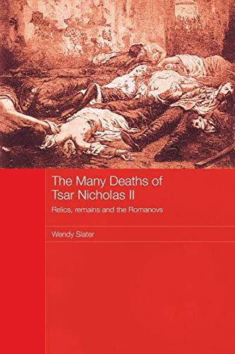 The Many Deaths of Tsar Nicholas II (Routledge Studies in the History of Russia and Eastern Europ)