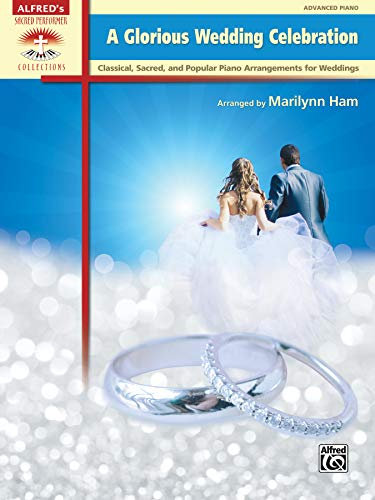 A Glorious Wedding Celebration: Classical, Sacred, and Popular Piano Arrangements for Weddings (Sacred Performer Collections)