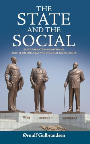 The State and the Social: State Formation in Botswana and its Precolonial and Colonial Genealogies