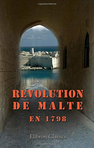 Révolution de Malte en 1798: Gouvernement, principes, loix, status de l'ordre. Réponse au manifeste du prieuré de Russie
