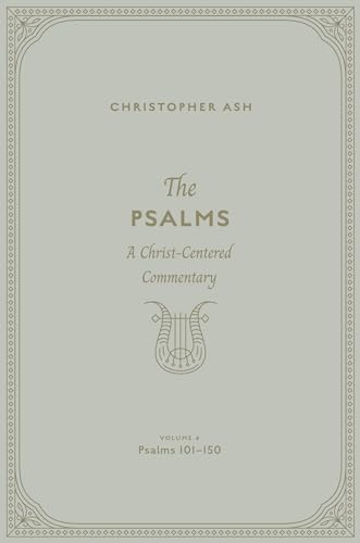 The Psalms: A Christ-Centered Commentary (Volume 4, Psalms 101–150)