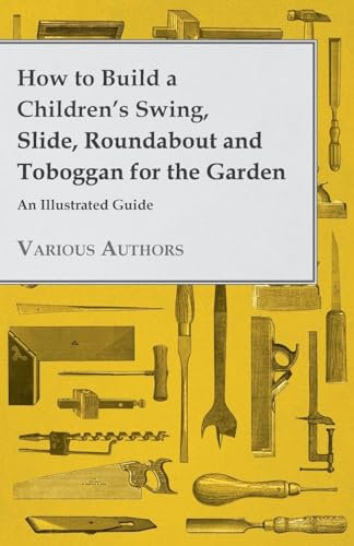 How to Build a Children's Swing, Slide, Roundabout and Toboggan for the Garden - An Illustrated Guide