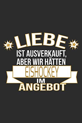 Liebe ist ausverkauft, aber wir hätten eishockey im Angebot: 6x9 Zoll (ca. DIN A5) 110 Seiten Punkteraster I Notizbuch I Tagebuch I Notizen I Planer I ... für Eishockey Fans I Hockey I Goalie I Ice I