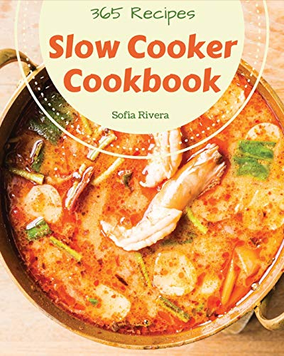 Slow Cooker Cookbook 365: Enjoy 365 Days With Amazing Slow Cooker Recipes In Your Own Slow Cooker Cookbook! [Book 1]