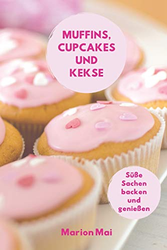 Muffins, Cupcakes und Kekse: Süße Sachen backen und genießen