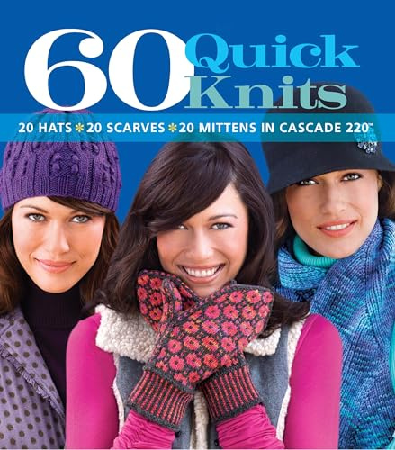 60 Quick Knits: 20 Hats*20 Scarves*20 Mittens in Cascade 220™ (60 Quick Knits Collection)